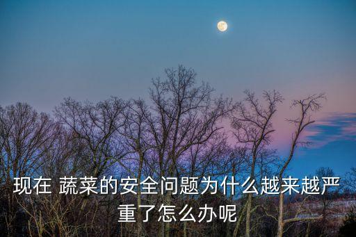 蔬菜為什么農(nóng)藥殘留,怎樣去除蔬菜上的農(nóng)藥殘留