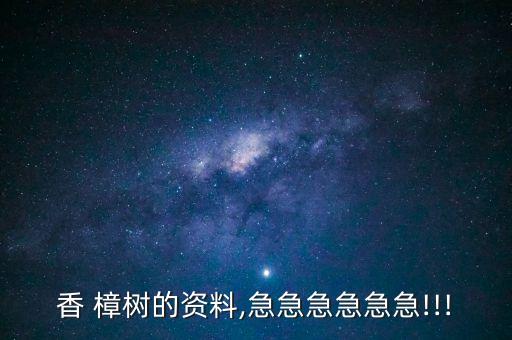 香 樟樹的資料,急急急急急急!!!