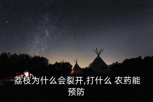  荔枝為什么會裂開,打什么 農藥能預防