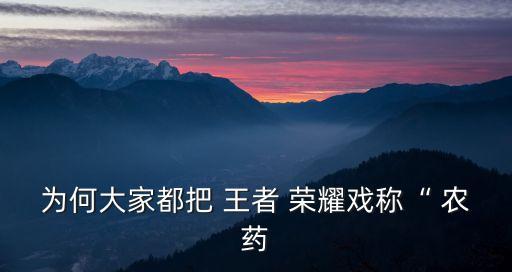 為何大家都把 王者 榮耀戲稱“ 農(nóng)藥