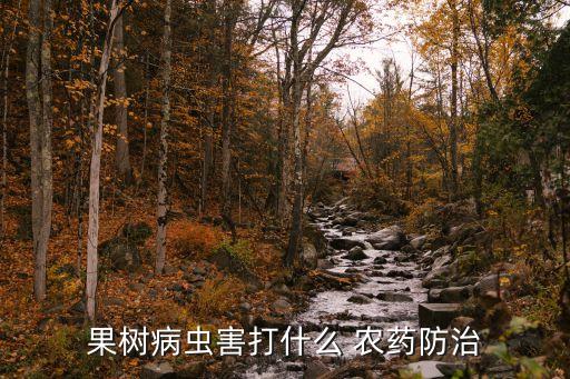 果樹病蟲害打什么 農藥防治