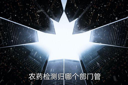 農藥檢測歸哪個部門管