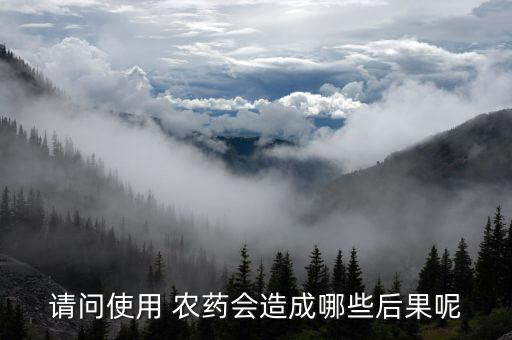 請問使用 農藥會造成哪些后果呢