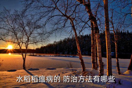 水稻稻瘟病的 防治方法有哪些