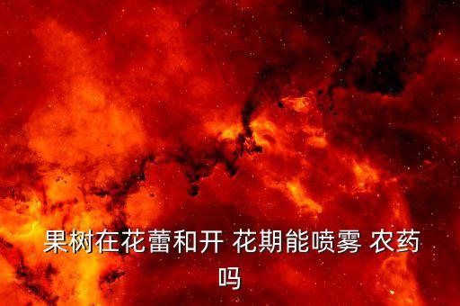 果樹花期過后打什么農(nóng)藥