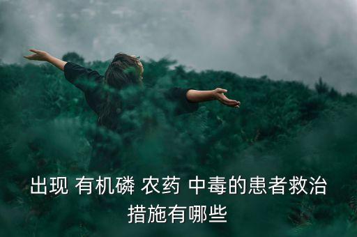 出現 有機磷 農藥 中毒的患者救治措施有哪些