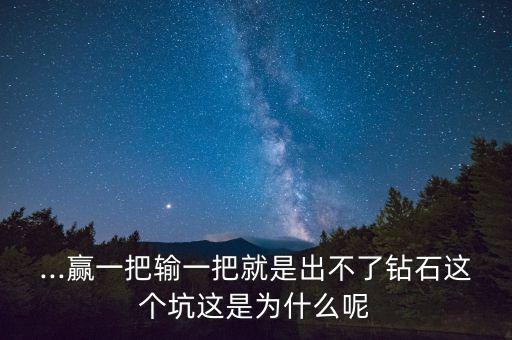 ...贏一把輸一把就是出不了鉆石這個坑這是為什么呢