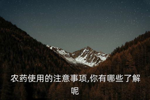 農(nóng)藥使用的注意事項,你有哪些了解呢