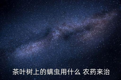 干旱茶葉噴什么農藥好