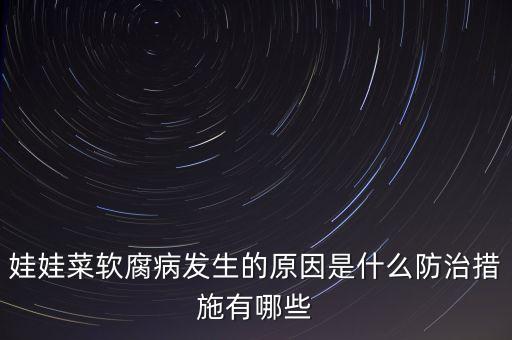 娃娃菜軟腐病發(fā)生的原因是什么防治措施有哪些