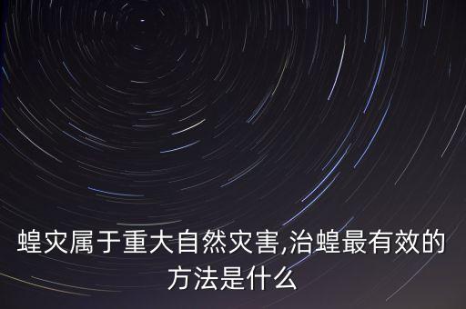 蝗災屬于重大自然災害,治蝗最有效的方法是什么
