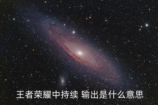  王者榮耀中持續 輸出是什么意思