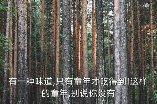 有一種味道,只有童年才吃得到!這樣的童年,別說你沒有