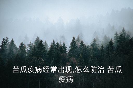 苦瓜疫病經(jīng)常出現(xiàn),怎么防治 苦瓜疫病