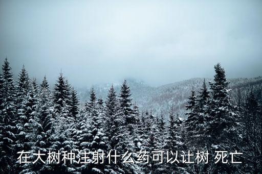 什么農藥能讓樹死亡,雜樹用什么農藥根除