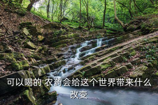 可以喝的 農藥會給這個世界帶來什么改變