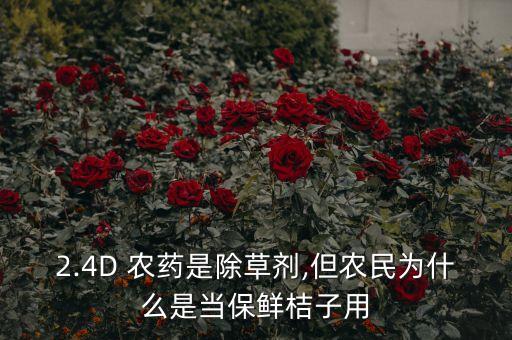 2.4D 農(nóng)藥是除草劑,但農(nóng)民為什么是當(dāng)保鮮桔子用