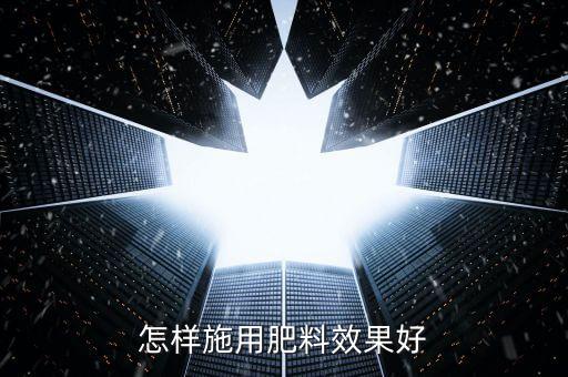 怎樣施用肥料效果好