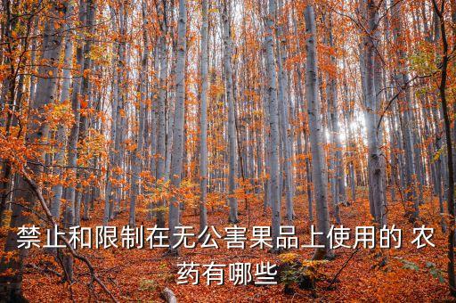 禁止和限制在無公害果品上使用的 農藥有哪些