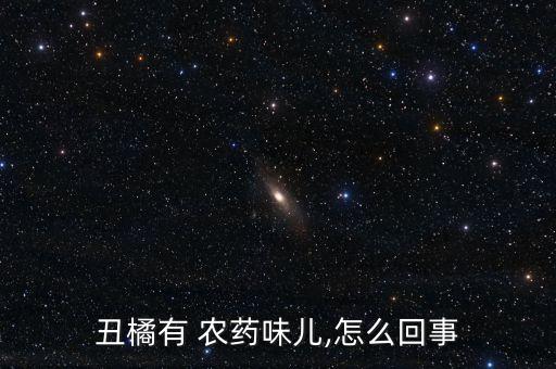 丑橘有 農(nóng)藥味兒,怎么回事