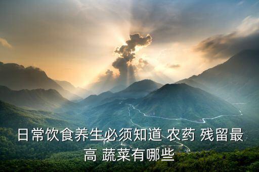 什么蔬菜宜發生農藥殘留,蔬菜去除農藥殘留最佳方法