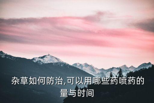 雜草如何防治,可以用哪些藥噴藥的量與時間