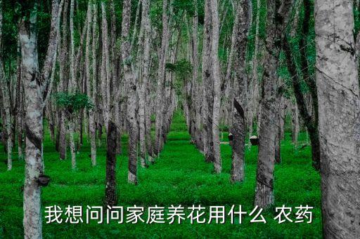 我想問問家庭養(yǎng)花用什么 農(nóng)藥