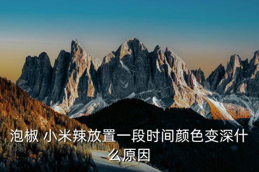 泡椒 小米辣放置一段時間顏色變深什么原因