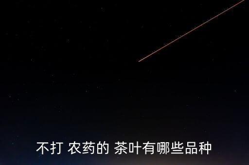 茶葉種什么農藥殘留最少,茶葉農藥殘留對人體的危害