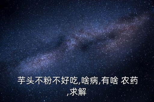 芋頭根發霉要用什么農藥,芋頭發霉什么樣子