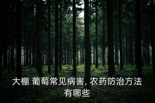 大棚 葡萄常見病害, 農(nóng)藥防治方法有哪些