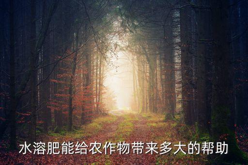 水溶肥能給農(nóng)作物帶來多大的幫助