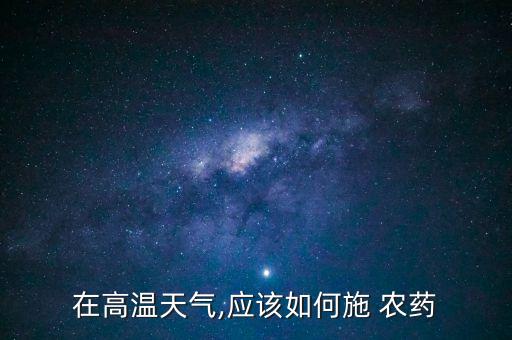 在高溫天氣,應該如何施 農藥