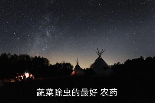 蔬菜除蟲的最好 農(nóng)藥