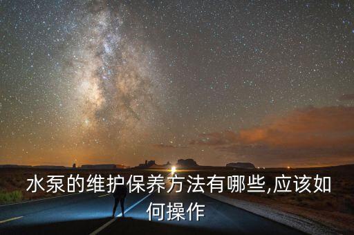 水泵的維護保養方法有哪些,應該如何操作