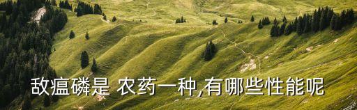 敵瘟磷是 農藥一種,有哪些性能呢