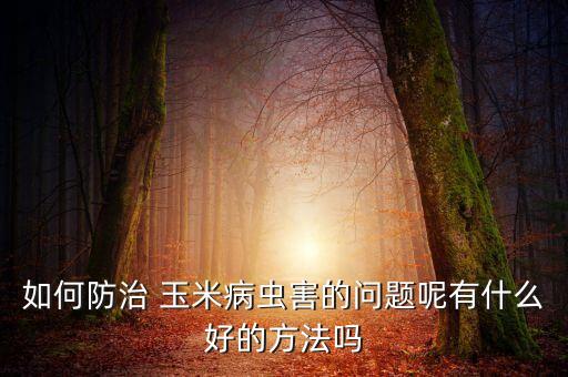 播玉米防蟲害用什么農藥,玉米有什么蟲害