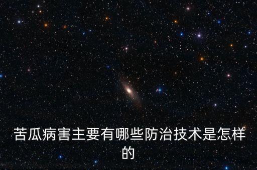 苦瓜病害主要有哪些防治技術(shù)是怎樣的