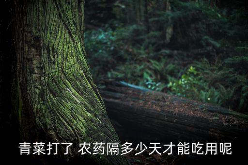 什么時候青菜上農藥,青菜什么時候打農藥最好