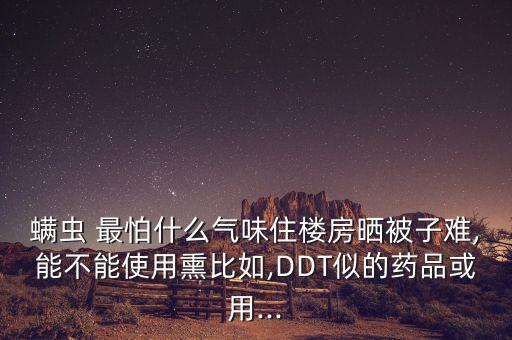 螨蟲 最怕什么氣味住樓房曬被子難,能不能使用熏比如,DDT似的藥品或用...