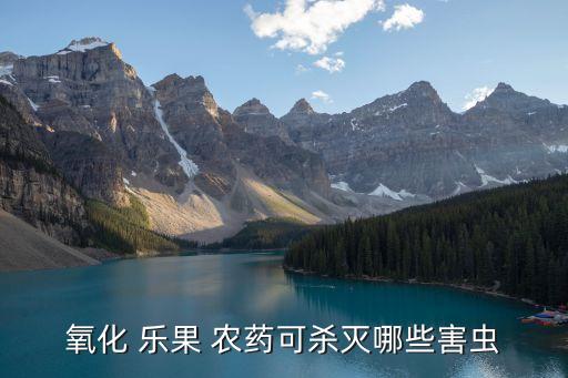 氧化 樂果 農(nóng)藥可殺滅哪些害蟲