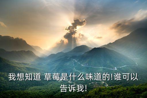 我想知道 草莓是什么味道的!誰可以告訴我!