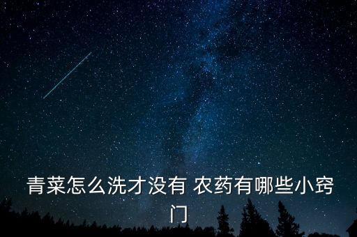 青菜一般打什么農藥,清洗青菜用什么農藥好嗎