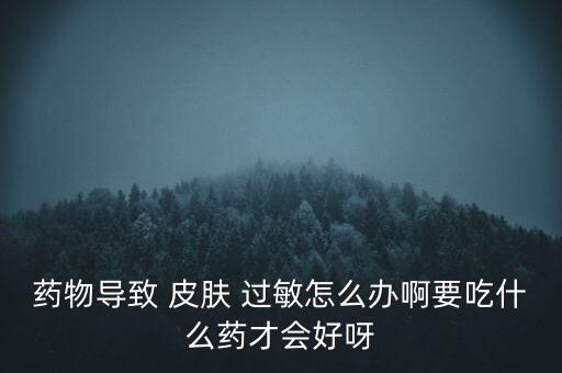 噴農藥導致皮膚過敏癢怎么辦,農藥皮膚過敏用什么藥