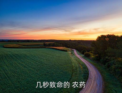 什么農(nóng)藥喝了致死,喝農(nóng)藥多長時間能致死