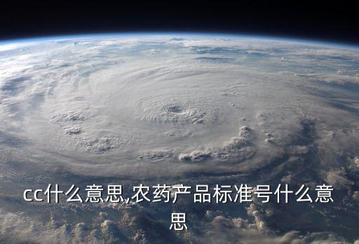 農藥cc什么意思,農藥產品標準號什么意思