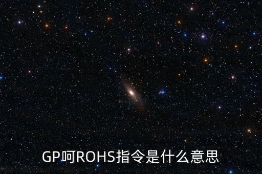 GP呵ROHS指令是什么意思