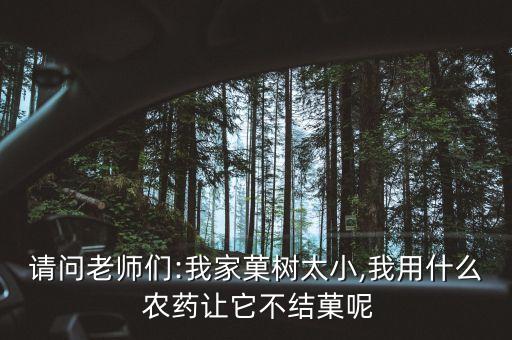 請問老師們:我家菓樹太小,我用什么 農藥讓它不結菓呢