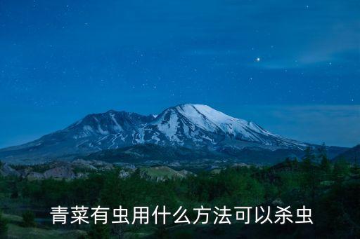青菜用的什么農藥,青菜打什么農藥效果好