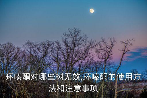 環嗪酮對哪些樹無效,環嗪酮的使用方法和注意事項